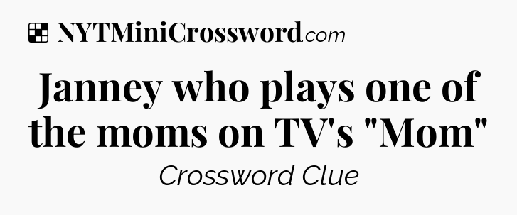 Solution: Janney who plays one of the moms on TV's 