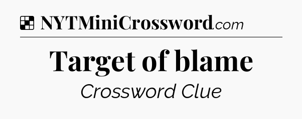 Solution: Target of blame - NYT Crossword