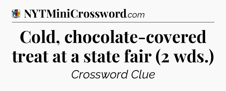 Cold, chocolate-covered treat at a state fair (2 wds.) Crossword Clue