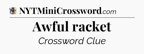 Awful racket Crossword Clue
