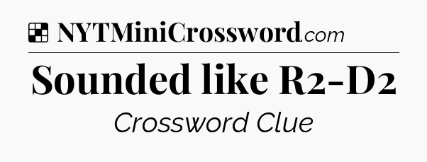Solution: Sounded like R2-D2 - NYT Crossword