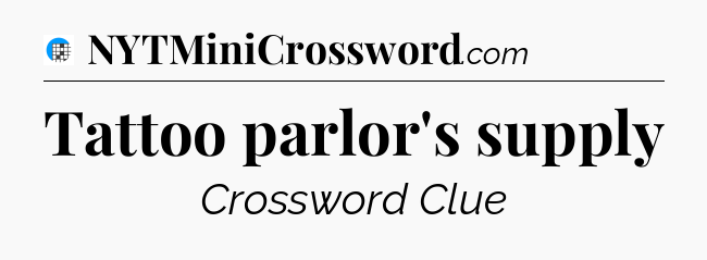 Tattoo parlor's supply Crossword Clue