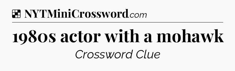Solution: 1980s actor with a mohawk - NYT Crossword