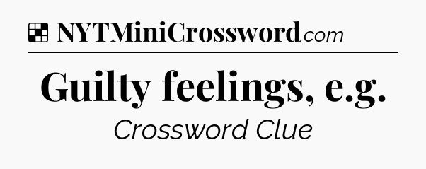 Solution: Guilty feelings, e.g - NYT Crossword