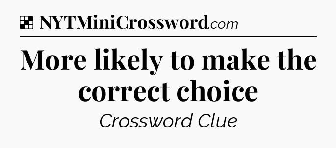 Solution: More likely to make the correct choice - NYT Crossword