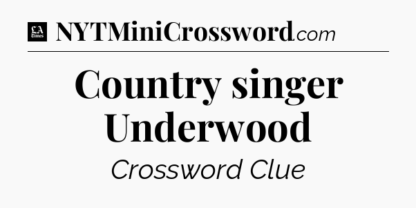Country singer Underwood - LA Times Crossword