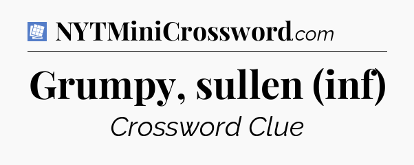Grumpy, sullen (inf) Puzzle Page Crossword Clue