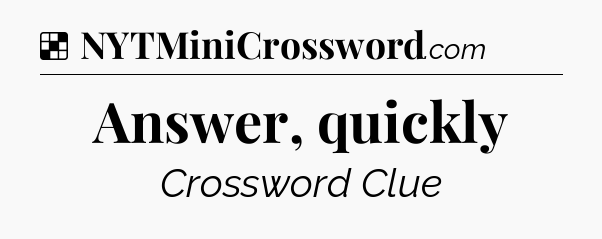 Solution: Answer, quickly - NYT Crossword