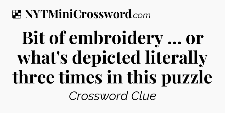 Solution: Bit of embroidery … or what's depicted literally three times in this puzzle - NYT Crossword