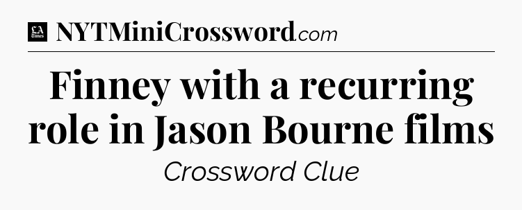 Finney with a recurring role in Jason Bourne films - LA Times Crossword
