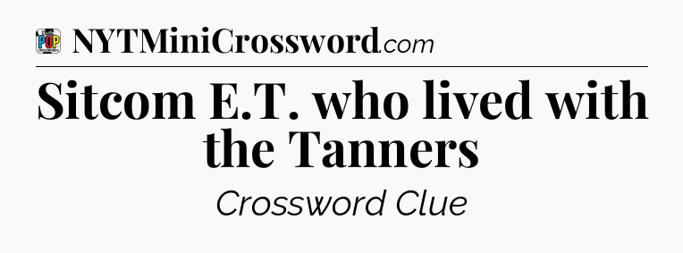 Sitcom E.T. who lived with the Tanners Crossword Clue