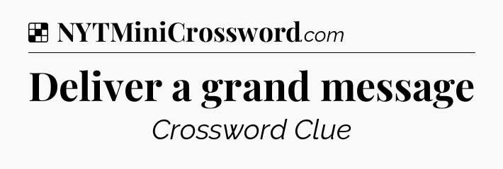 Solution: Deliver a grand message - NYT Crossword