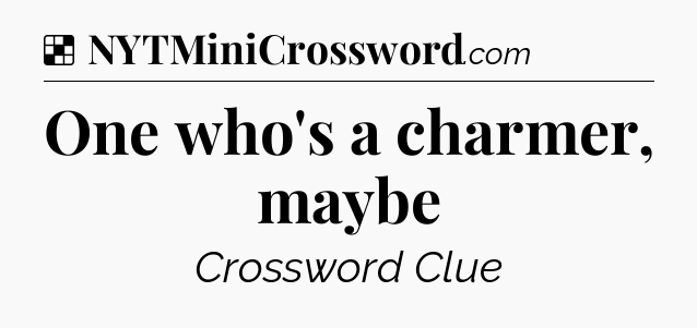 Solution: One who's a charmer, maybe - NYT Crossword