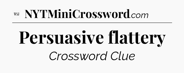 Persuasive flattery - WSJ Crossword