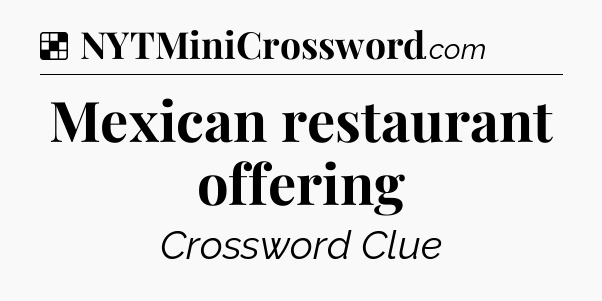 Solution: Mexican restaurant offering - NYT Crossword