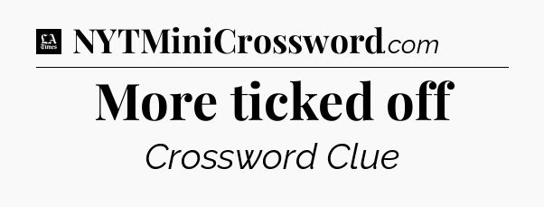 More ticked off - LA Times Crossword