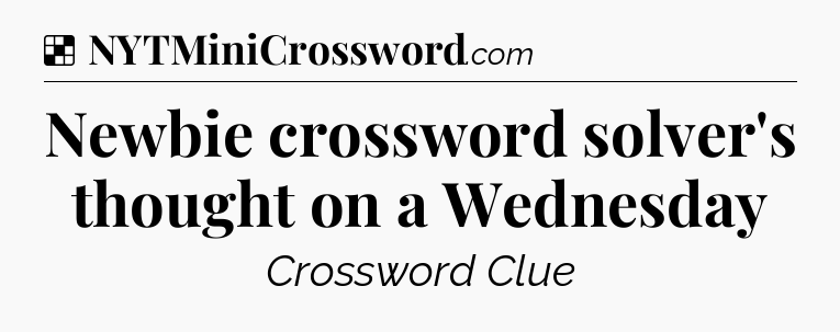 Solution: Newbie crossword solver's thought on a Wednesday - NYT Crossword
