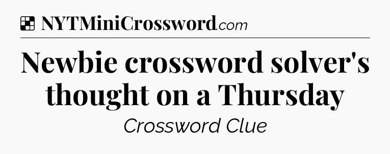 Solution: Newbie crossword solver's thought on a Thursday - NYT Crossword