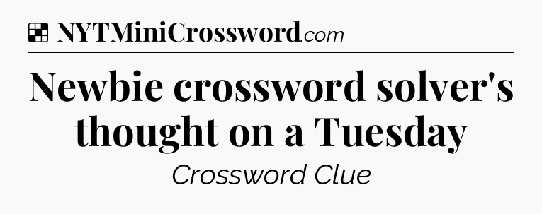 Solution: Newbie crossword solver's thought on a Tuesday - NYT Crossword