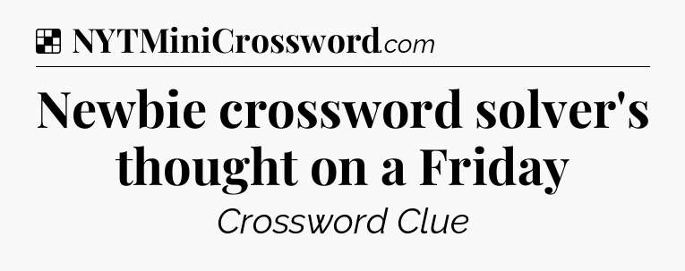 Solution: Newbie crossword solver's thought on a Friday - NYT Crossword