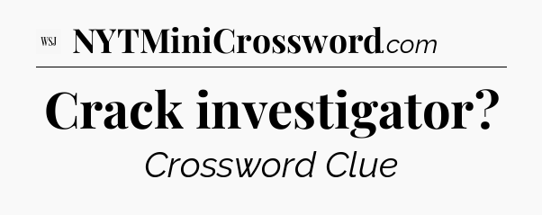Crack investigator - WSJ Crossword
