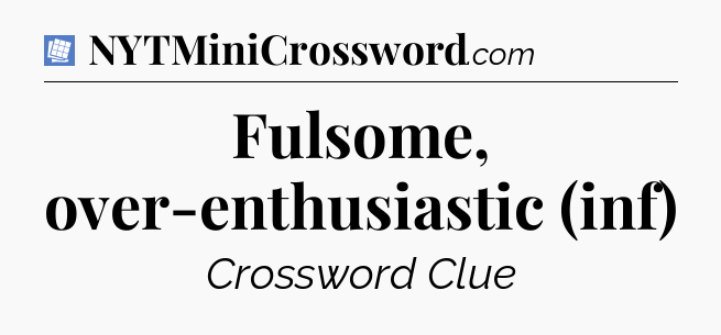 Fulsome, over-enthusiastic (inf) Puzzle Page Crossword Clue