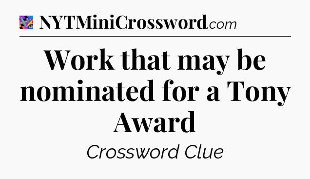 Work that may be nominated for a Tony Award Crossword Clue