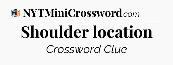 Shoulder location Crossword Clue