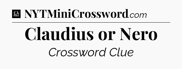 Claudius or Nero - LA Times Crossword