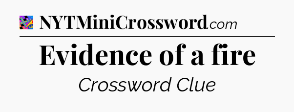 Evidence of a fire Crossword Clue