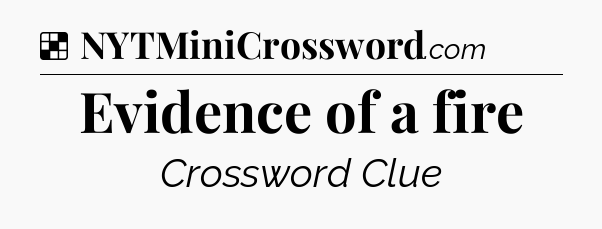Solution: Evidence of a fire - NYT Crossword