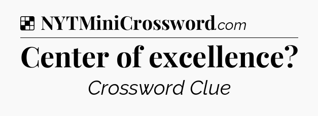 Solution: Center of excellence - NYT Crossword