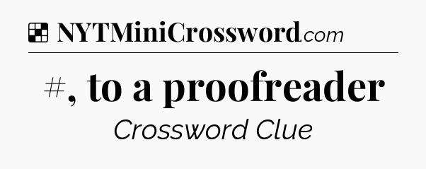 Solution: #, to a proofreader - NYT Crossword