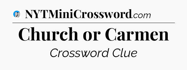 Church or Carmen Crossword Clue