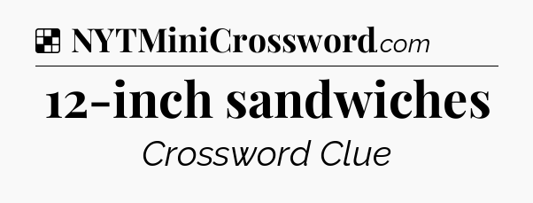 Solution: 12-inch sandwiches - NYT Crossword