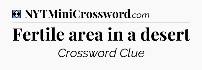 Solution: Fertile area in a desert - NYT Mini Crossword