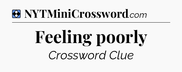 Solution: Feeling poorly - NYT Mini Crossword