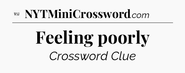 Feeling poorly - WSJ Crossword
