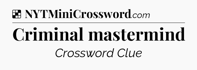 Solution: Criminal mastermind - NYT Crossword