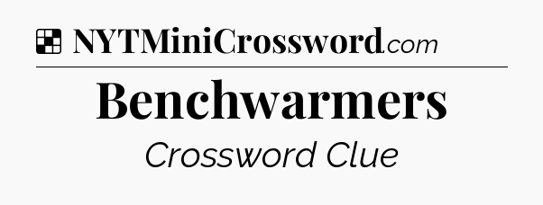 Solution: Benchwarmers - NYT Crossword