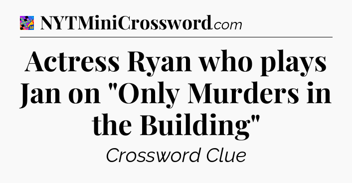 Actress Ryan who plays Jan on 