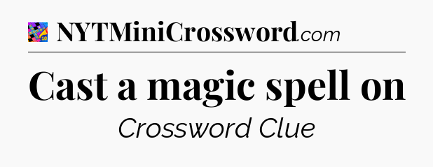 Cast a magic spell on Crossword Clue