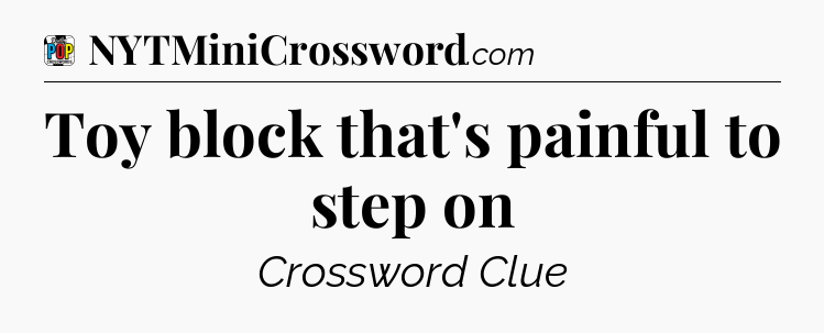 Toy block that's painful to step on Crossword Clue