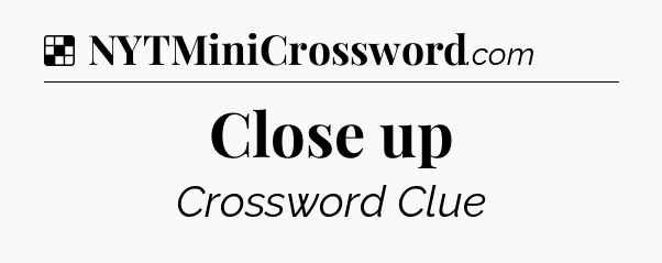 Solution: Close up - NYT Crossword