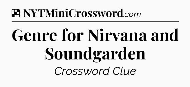 Solution: Genre for Nirvana and Soundgarden - NYT Crossword