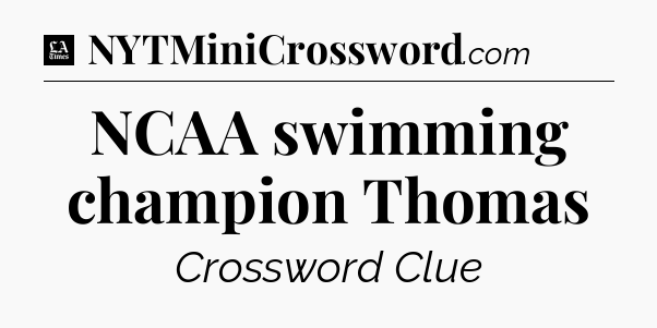 NCAA swimming champion Thomas - LA Times Crossword