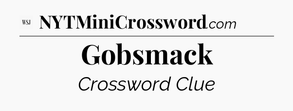 Gobsmack - WSJ Crossword