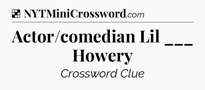 Solution: Actor/comedian Lil ___ Howery - NYT Crossword