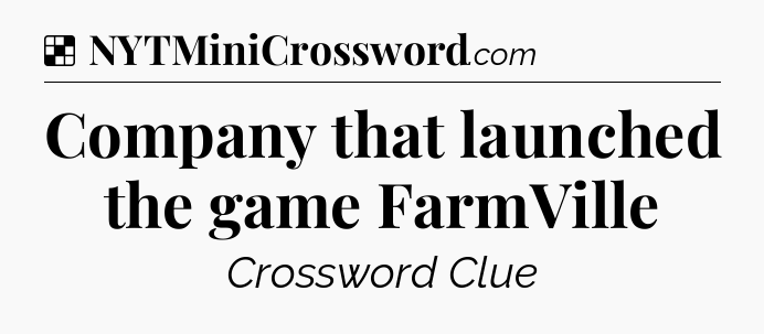Solution: Company that launched the game FarmVille - NYT Crossword