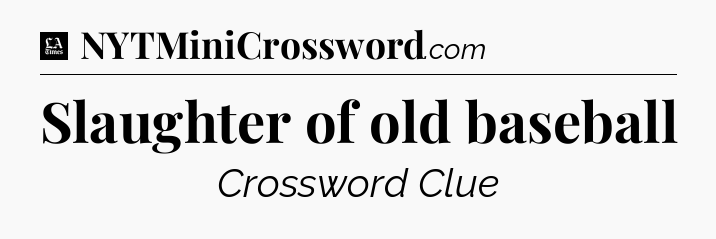 Slaughter of old baseball - LA Times Crossword